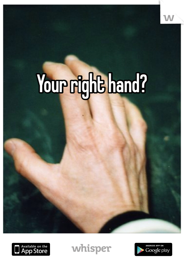 Your right hand?