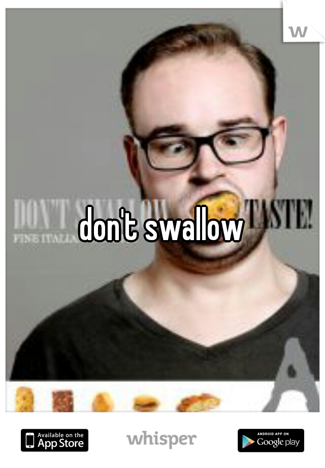 don't swallow