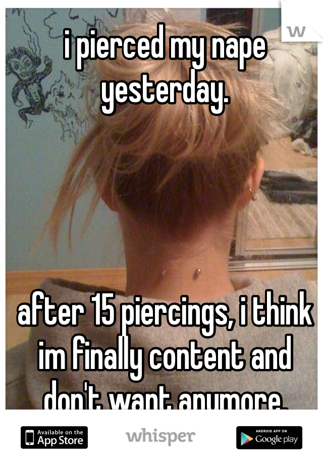 i pierced my nape yesterday.




after 15 piercings, i think im finally content and don't want anymore.