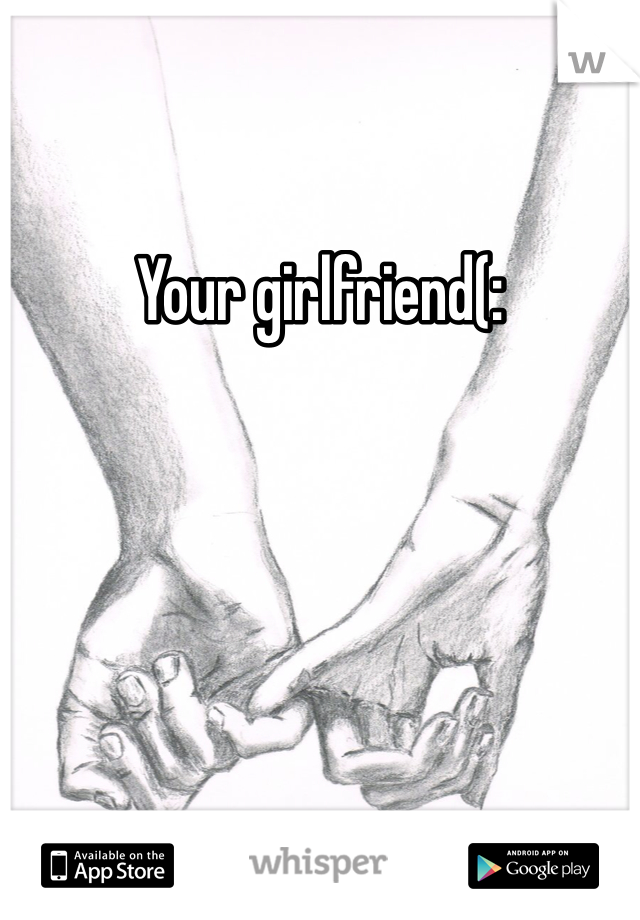 Your girlfriend(: