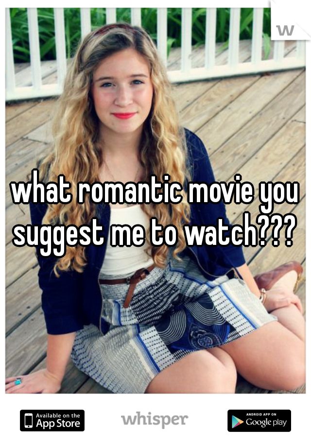 what romantic movie you suggest me to watch??? 