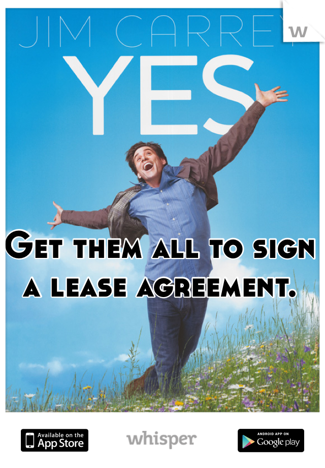 Get them all to sign a lease agreement.