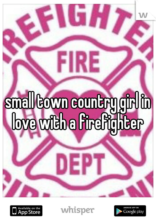 small town country girl in love with a firefighter 
