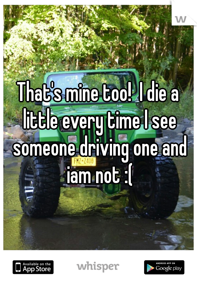 That's mine too!  I die a little every time I see someone driving one and iam not :(