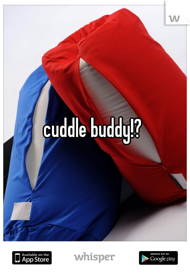 cuddle buddy!? 