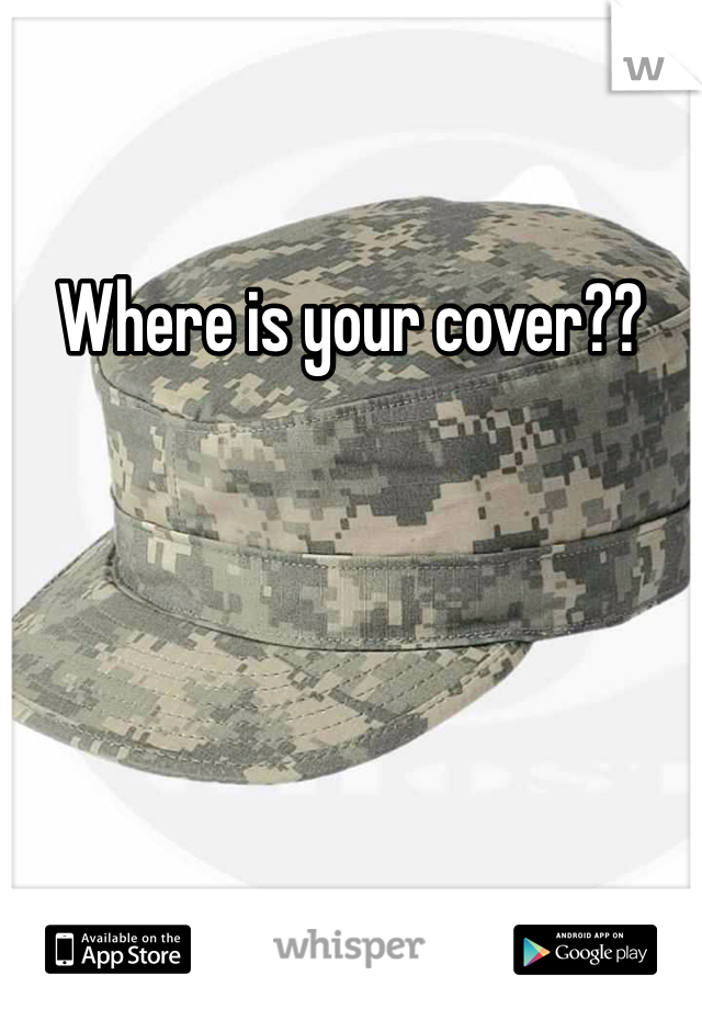 Where is your cover?? 
