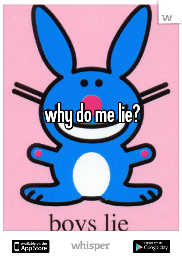 why do me lie? 