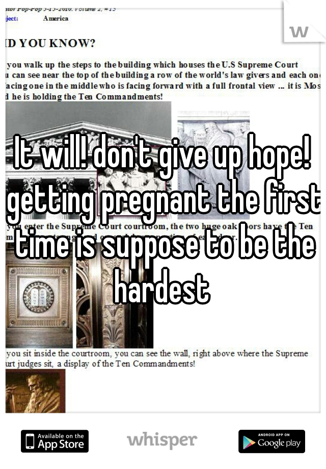 It will! don't give up hope! getting pregnant the first time is suppose to be the hardest 