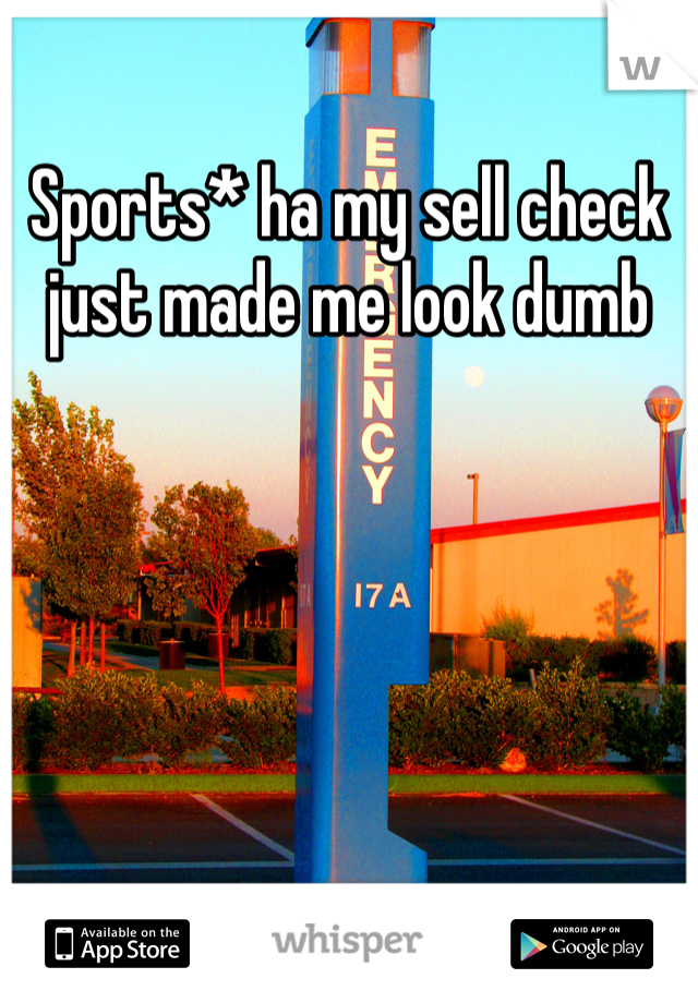 Sports* ha my sell check just made me look dumb 