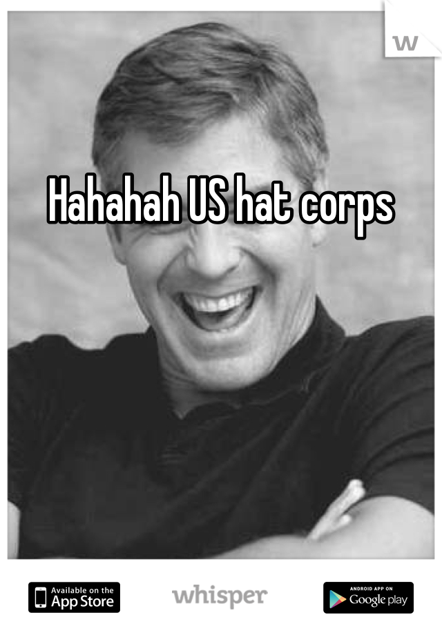 Hahahah US hat corps