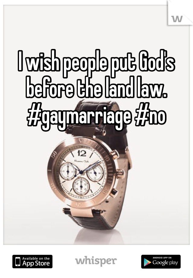 I wish people put God's before the land law. #gaymarriage #no