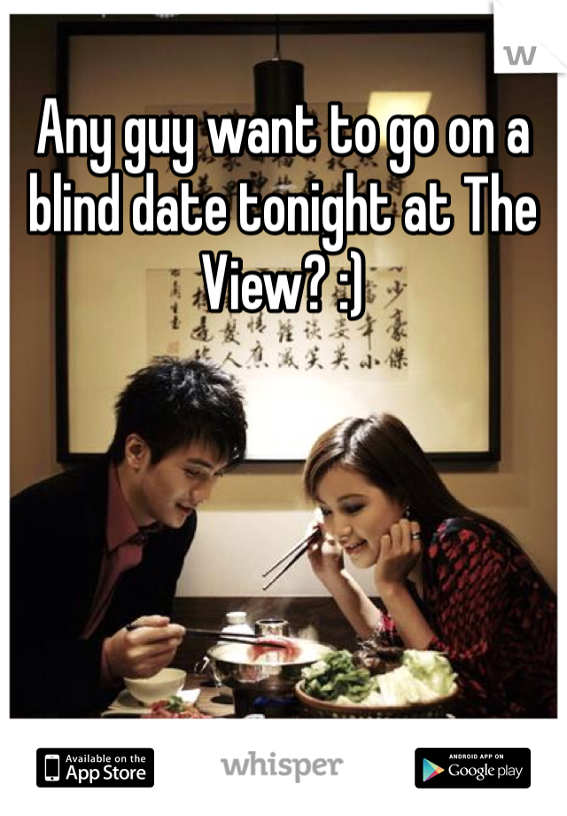 Any guy want to go on a blind date tonight at The View? :) 
