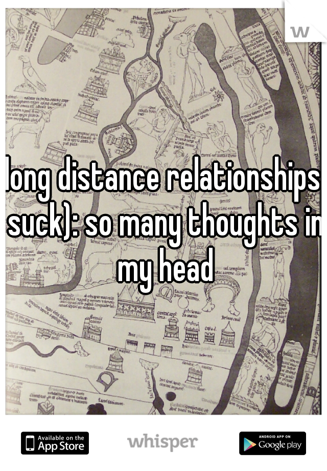 long distance relationships suck): so many thoughts in my head
