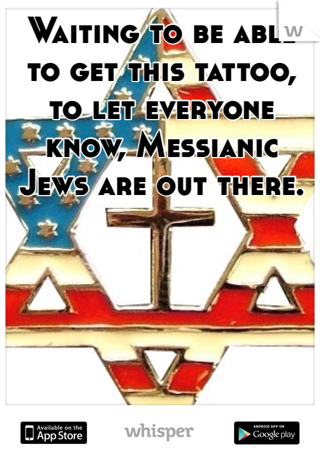 Waiting to be able to get this tattoo, to let everyone know, Messianic Jews are out there.