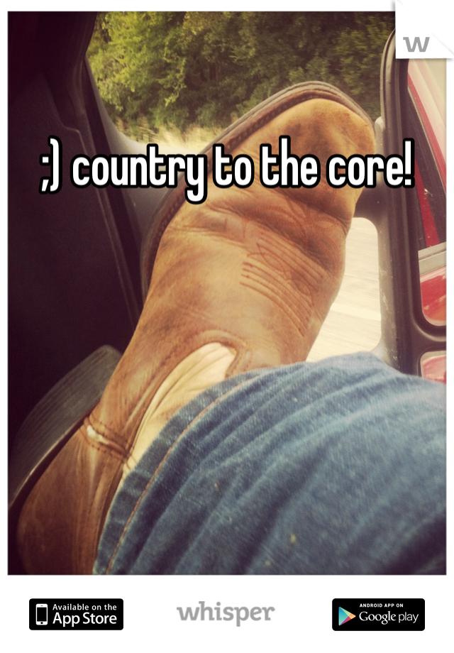 ;) country to the core!