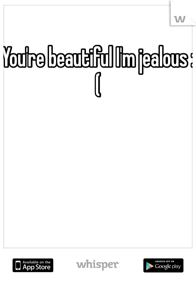 You're beautiful I'm jealous :( 