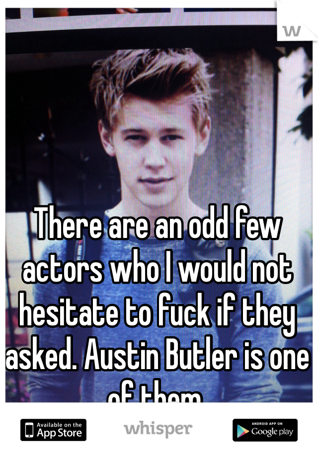 There are an odd few actors who I would not hesitate to fuck if they asked. Austin Butler is one of them.