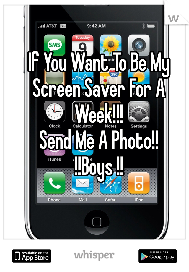 If You Want To Be My Screen Saver For A Week!!!
Send Me A Photo!!
!!Boys !!