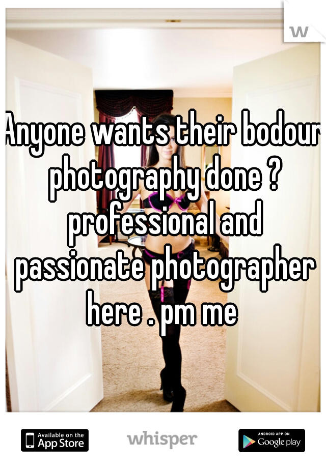 Anyone wants their bodour photography done ? professional and passionate photographer here . pm me 