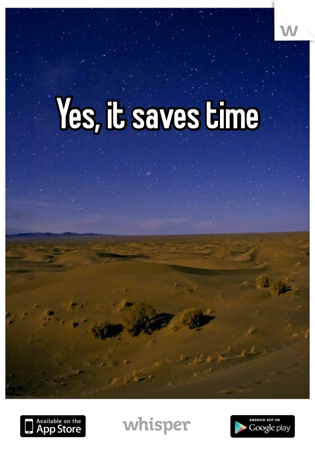 Yes, it saves time