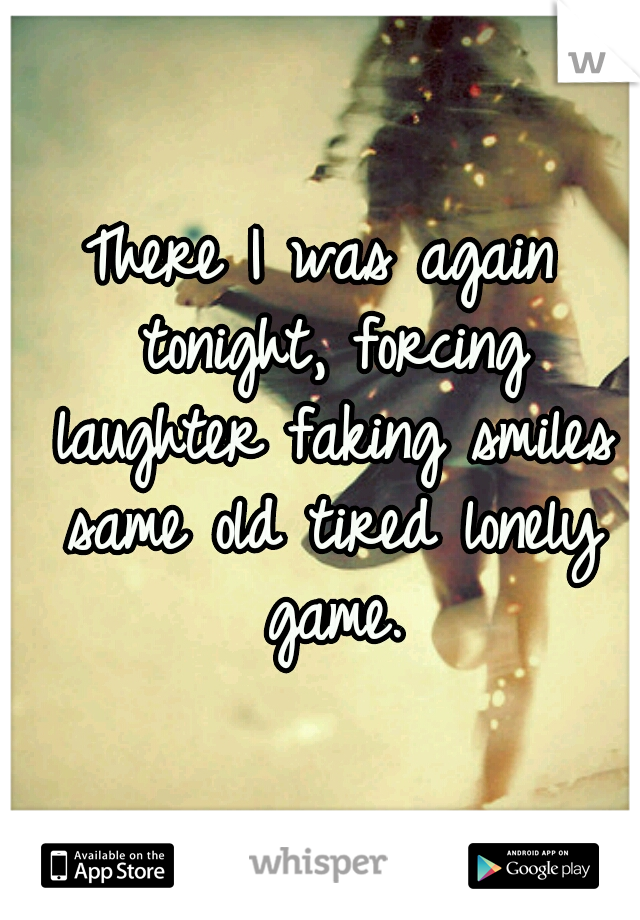 There I was again tonight, forcing laughter faking smiles same old tired lonely game.