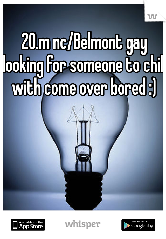 20.m nc/Belmont gay looking for someone to chill with come over bored :) 