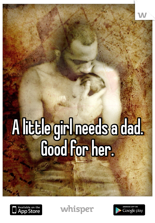 A little girl needs a dad.
Good for her. 