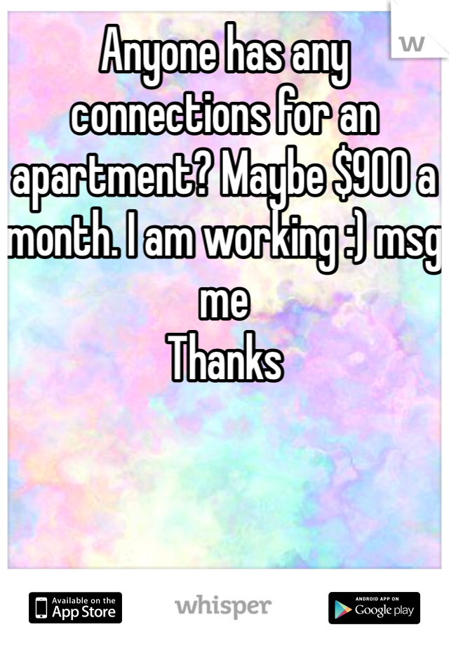 Anyone has any connections for an apartment? Maybe $900 a month. I am working :) msg me
Thanks