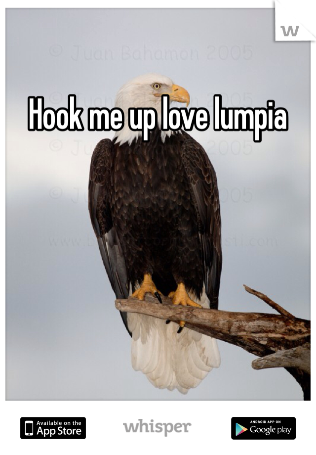 Hook me up love lumpia