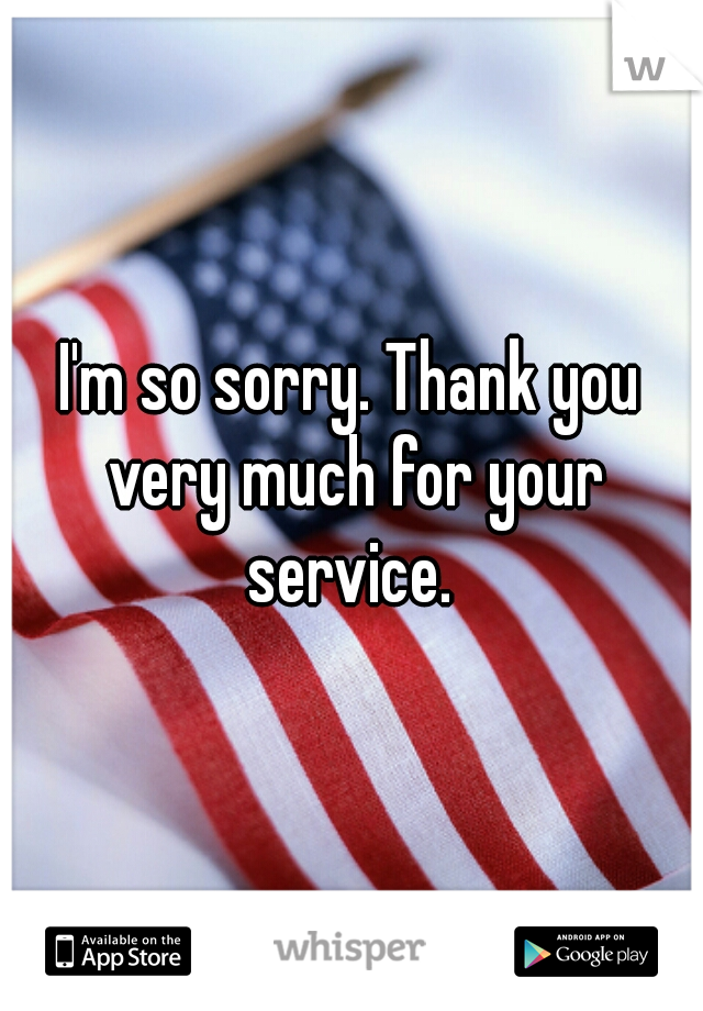 I'm so sorry. Thank you very much for your service. 