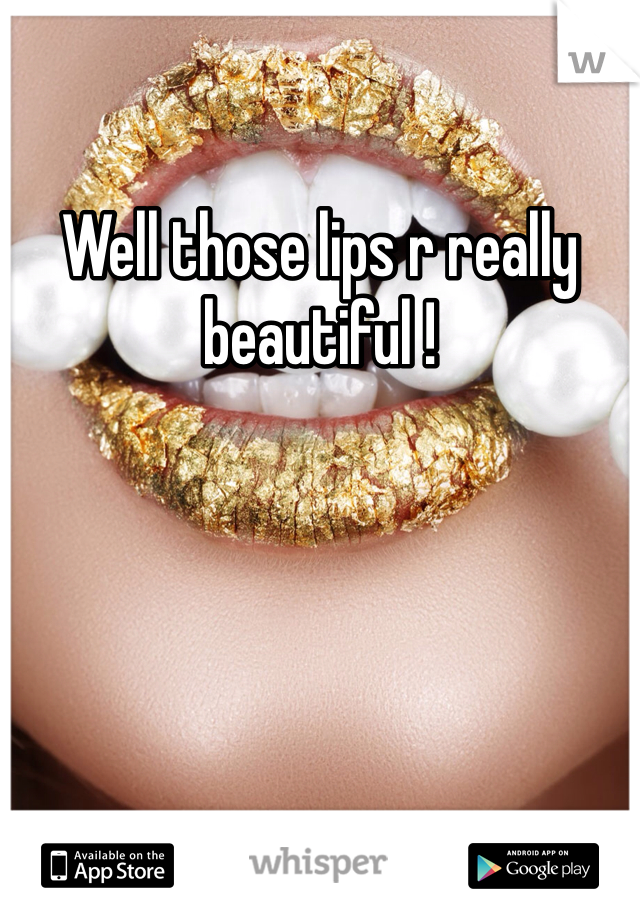 Well those lips r really beautiful !