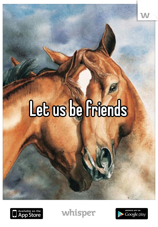 Let us be friends