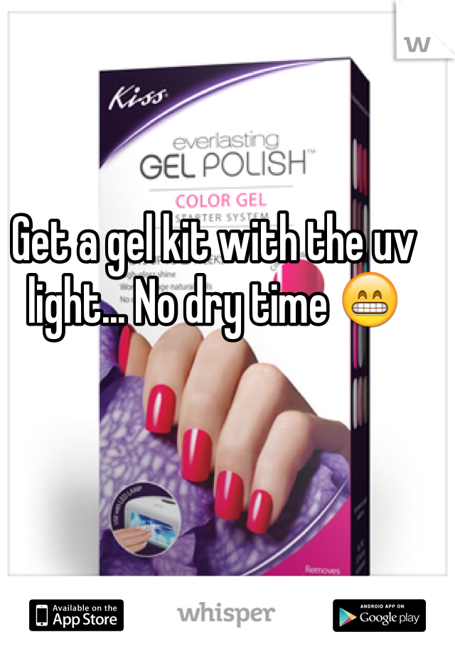 Get a gel kit with the uv light... No dry time 😁