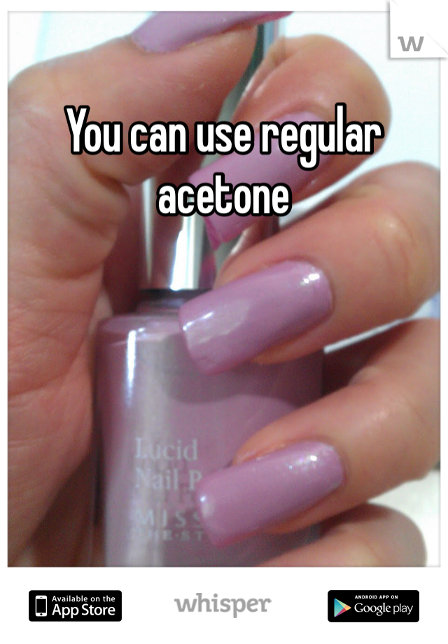 You can use regular acetone 