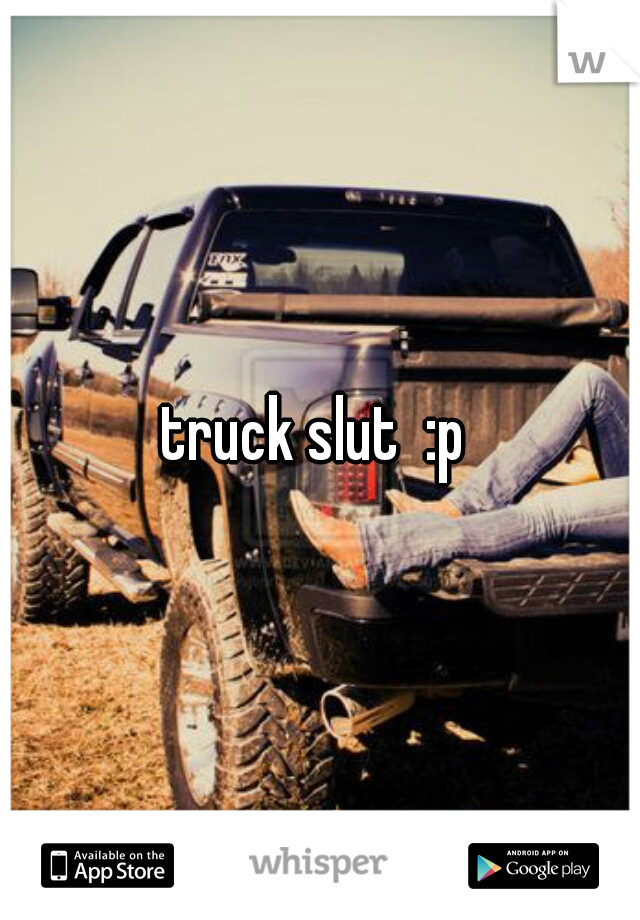 truck slut  :p 