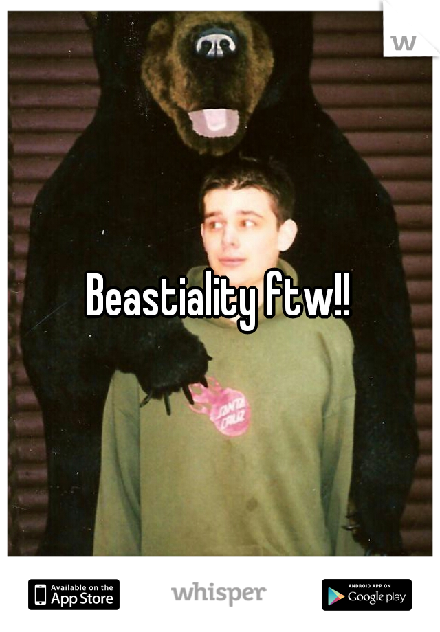 Beastiality ftw!!