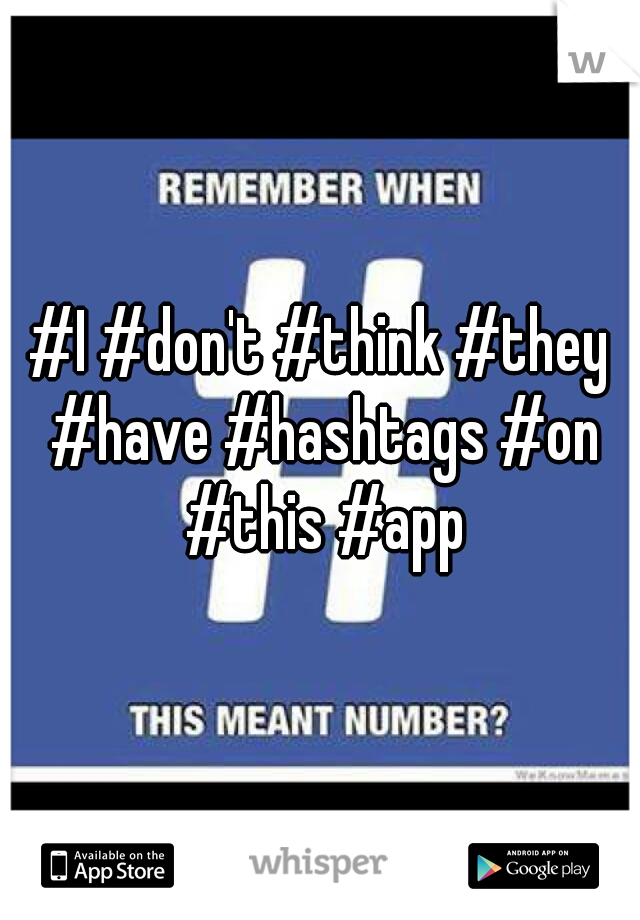 #I #don't #think #they #have #hashtags #on #this #app