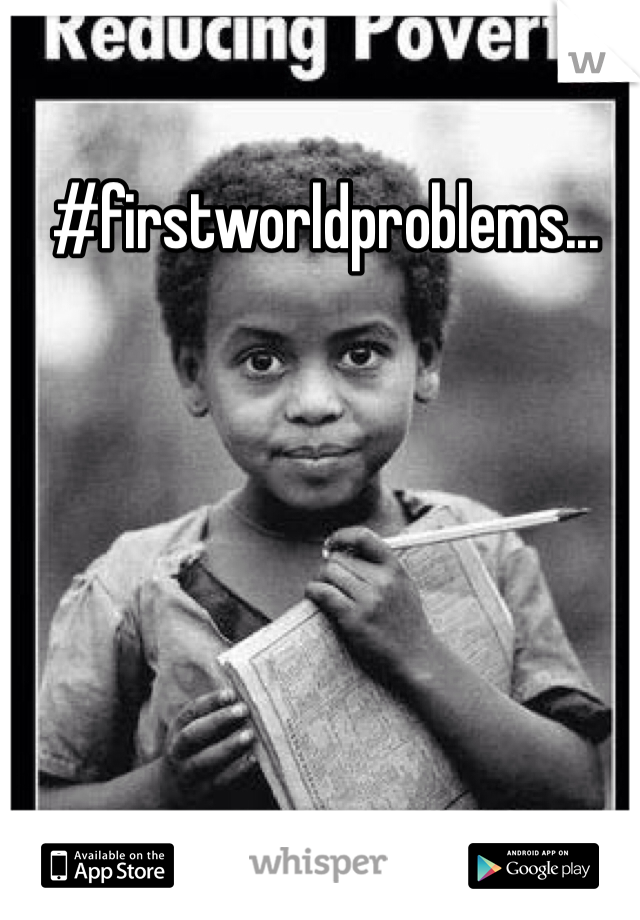 #firstworldproblems...