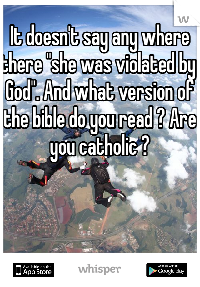 It doesn't say any where there "she was violated by God". And what version of the bible do you read ? Are you catholic ?