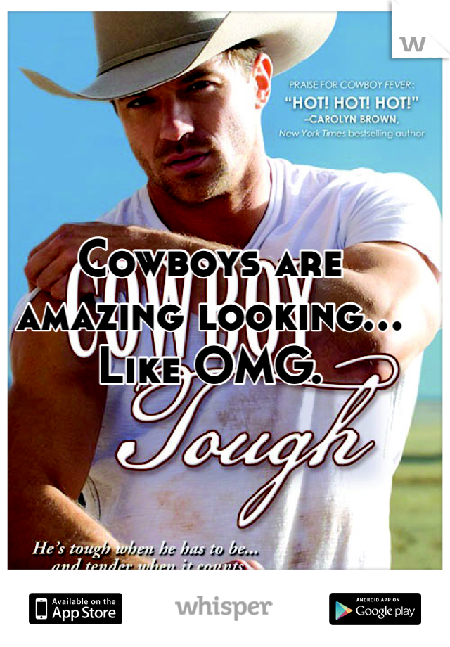 Cowboys are amazing looking... Like OMG. 