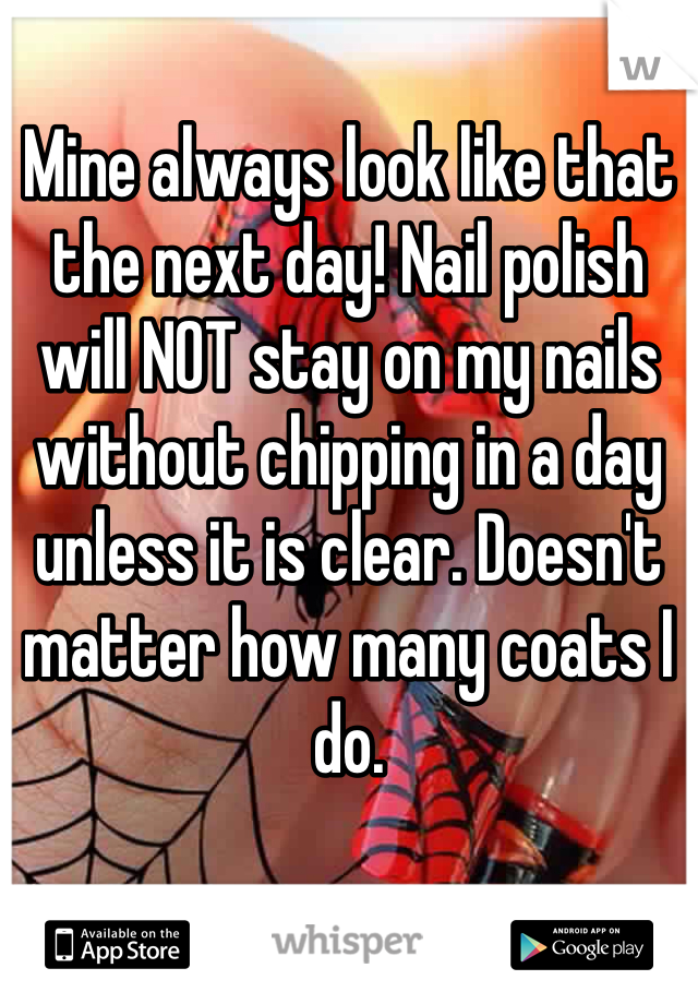 Mine always look like that the next day! Nail polish will NOT stay on my nails without chipping in a day unless it is clear. Doesn't matter how many coats I do.