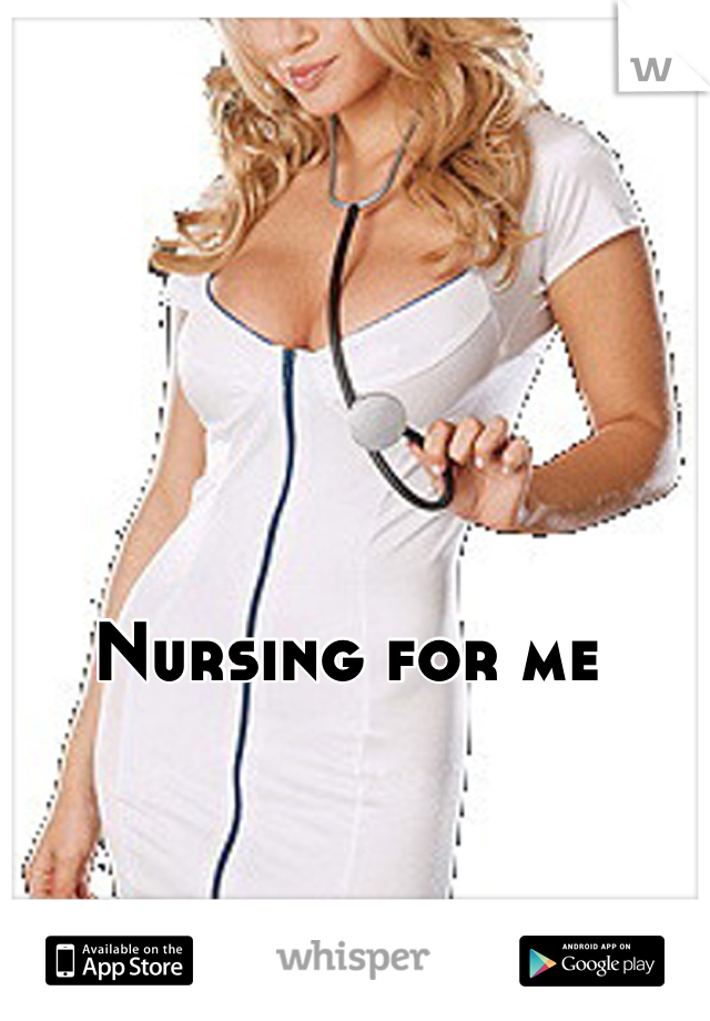 Nursing for me