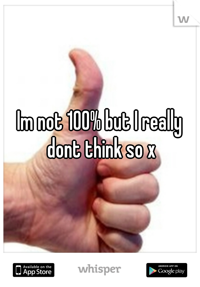 Im not 100% but I really dont think so x