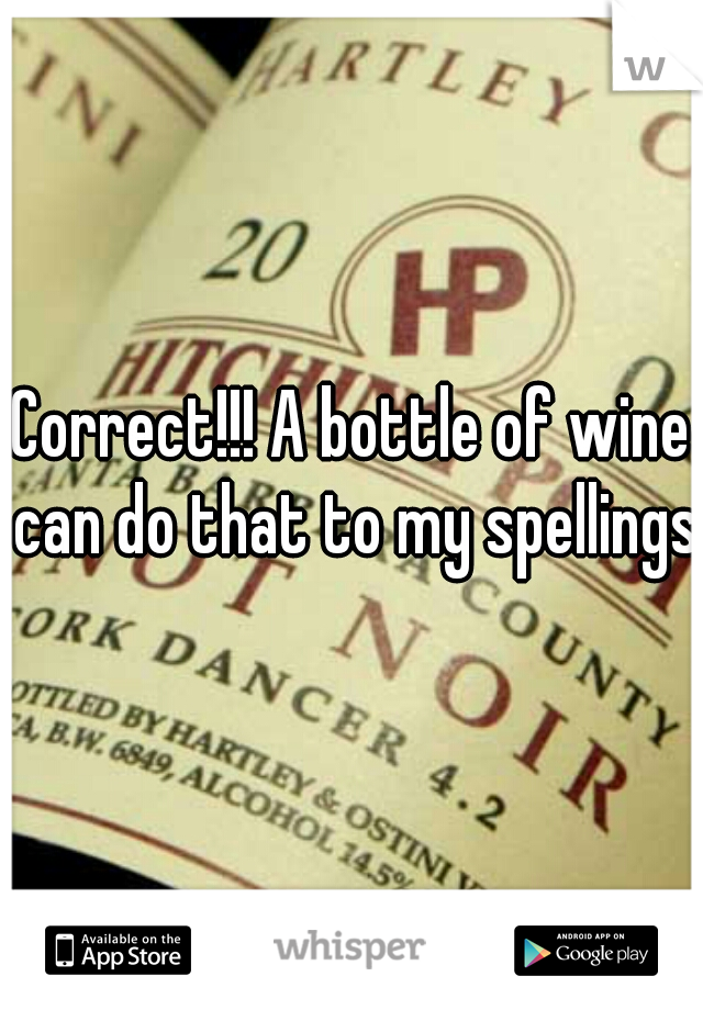 Correct!!! A bottle of wine can do that to my spellings!