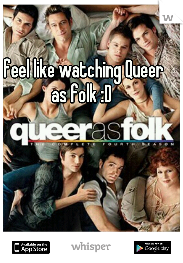 I feel like watching Queer as folk :D