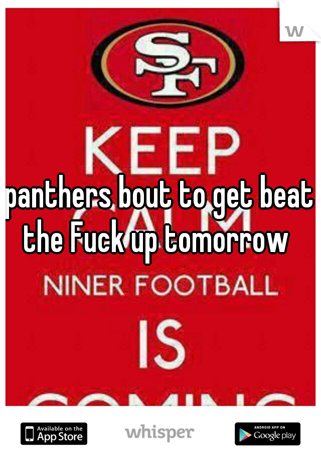 panthers bout to get beat the Fuck up tomorrow  