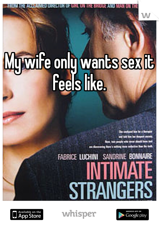 My wife only wants sex it feels like. 