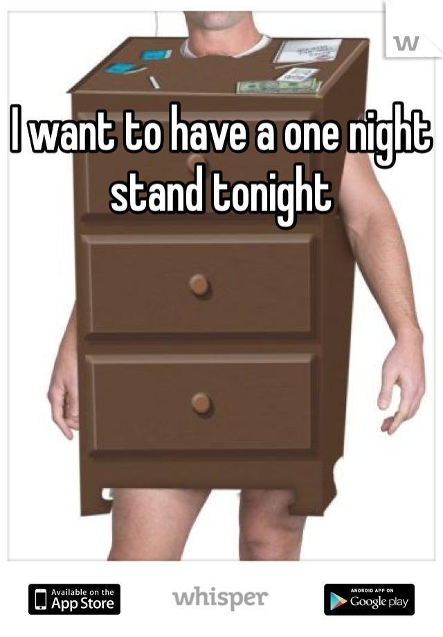 I want to have a one night stand tonight 