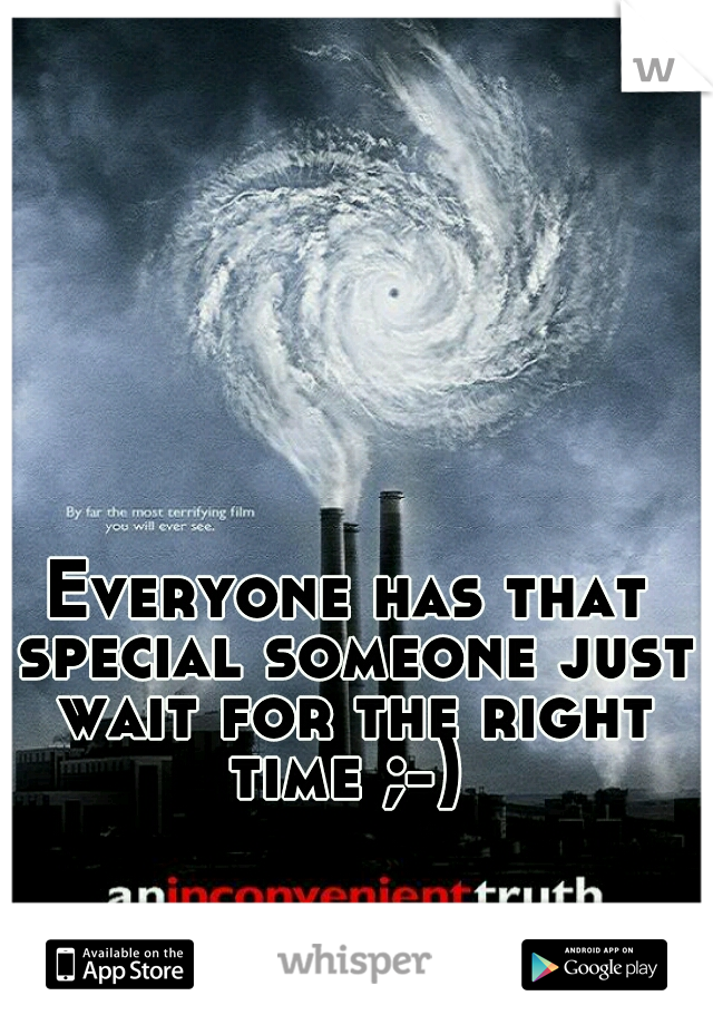 Everyone has that special someone just wait for the right time ;-) 