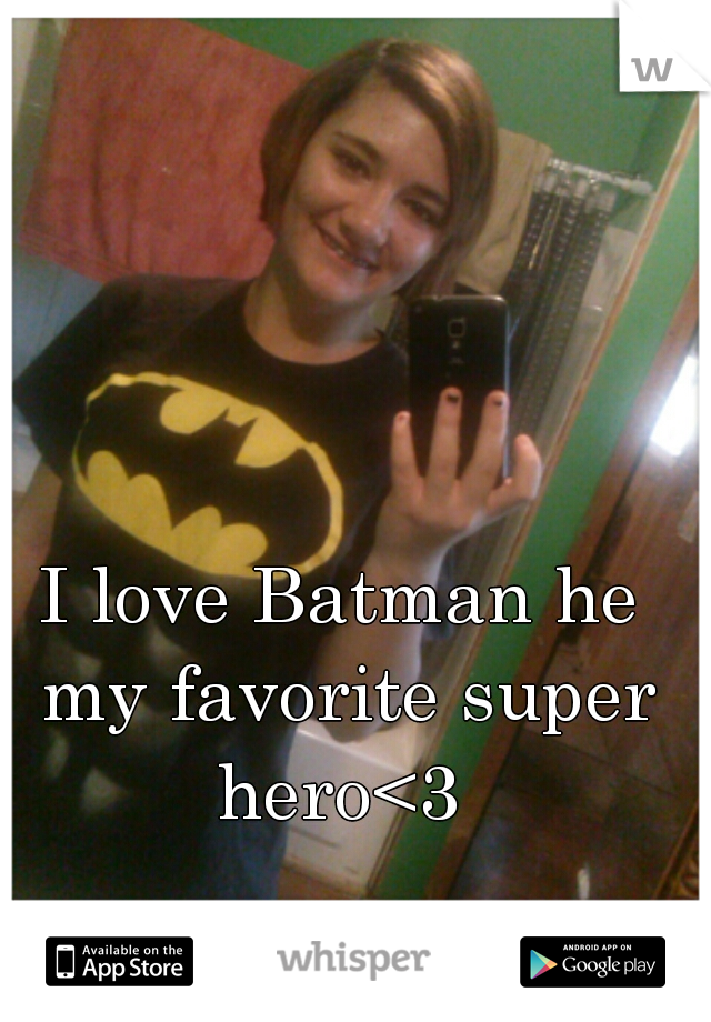 I love Batman he my favorite super hero<3 